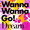 Dream - Wanna Wanna Go!