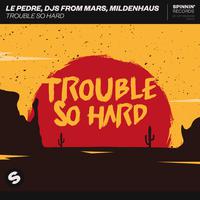 Le Pedre, DJs From Mars & Mildenhaus - Trouble So Hard (Instrumental) 原版无和声伴奏