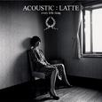 ACOUSTIC : LATTE