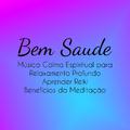 Bem Saude - Música Calma Espiritual para Relaxamento Profundo Aprender Reiki Benefícios da Meditação