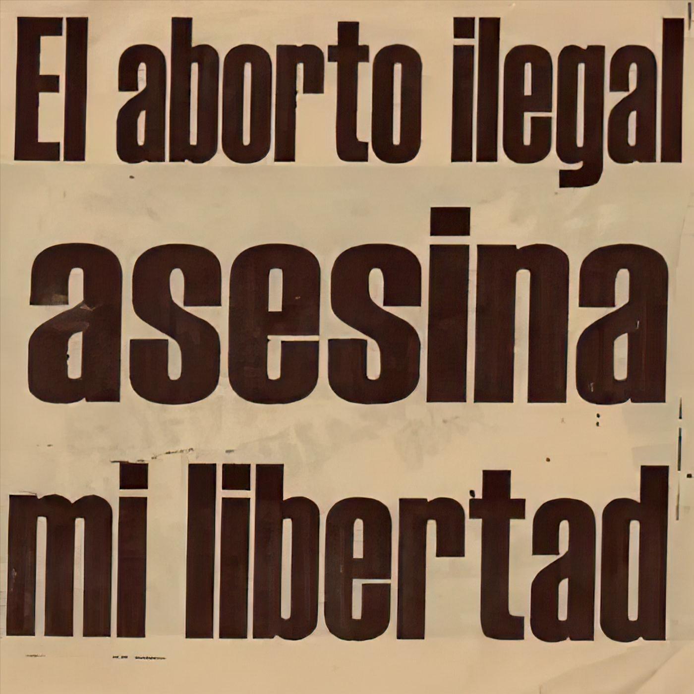 El Aborto Ilegal Asesina Mi Libertad