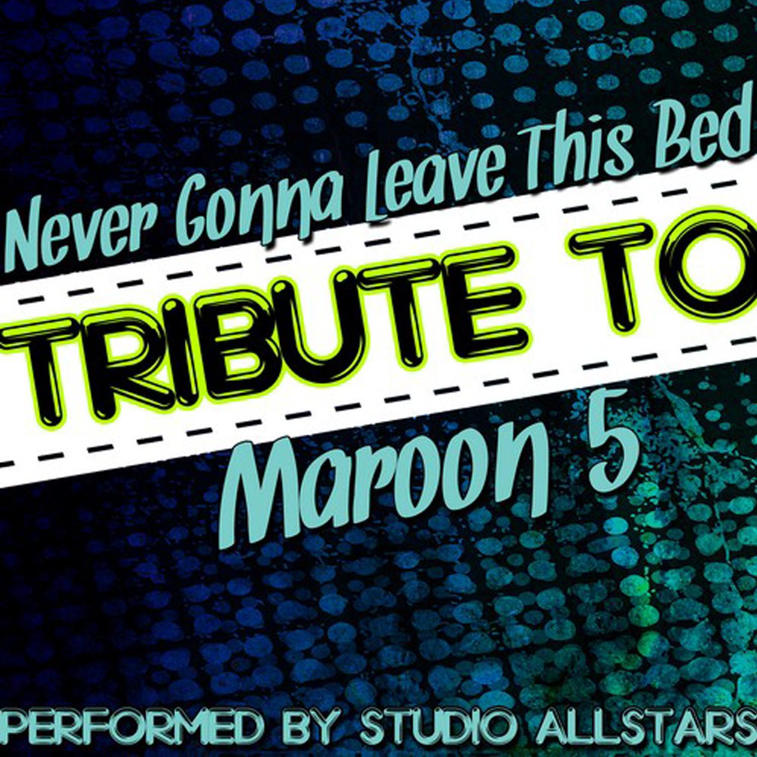 Never Gonna Leave This Bed (Tribute to Maroon 5) - Single专辑