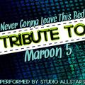 Never Gonna Leave This Bed (Tribute to Maroon 5) - Single