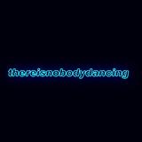 thereisnobodydancing