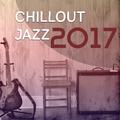 Chillout Jazz 2017 – Best Jazz Album of 2017, Instrumental Jazz Session, Music for Jazz Club, Restau