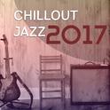 Chillout Jazz 2017 – Best Jazz Album of 2017, Instrumental Jazz Session, Music for Jazz Club, Restau专辑