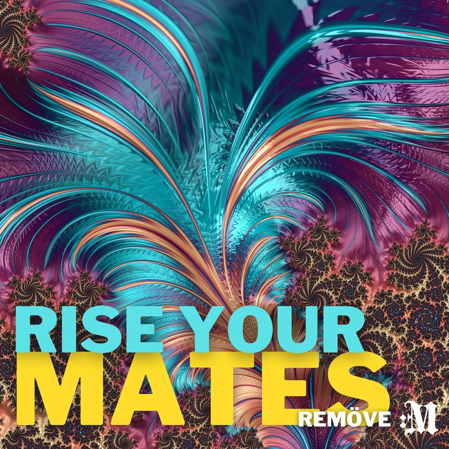 Rise your mates