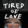 TIRED OF LOVE