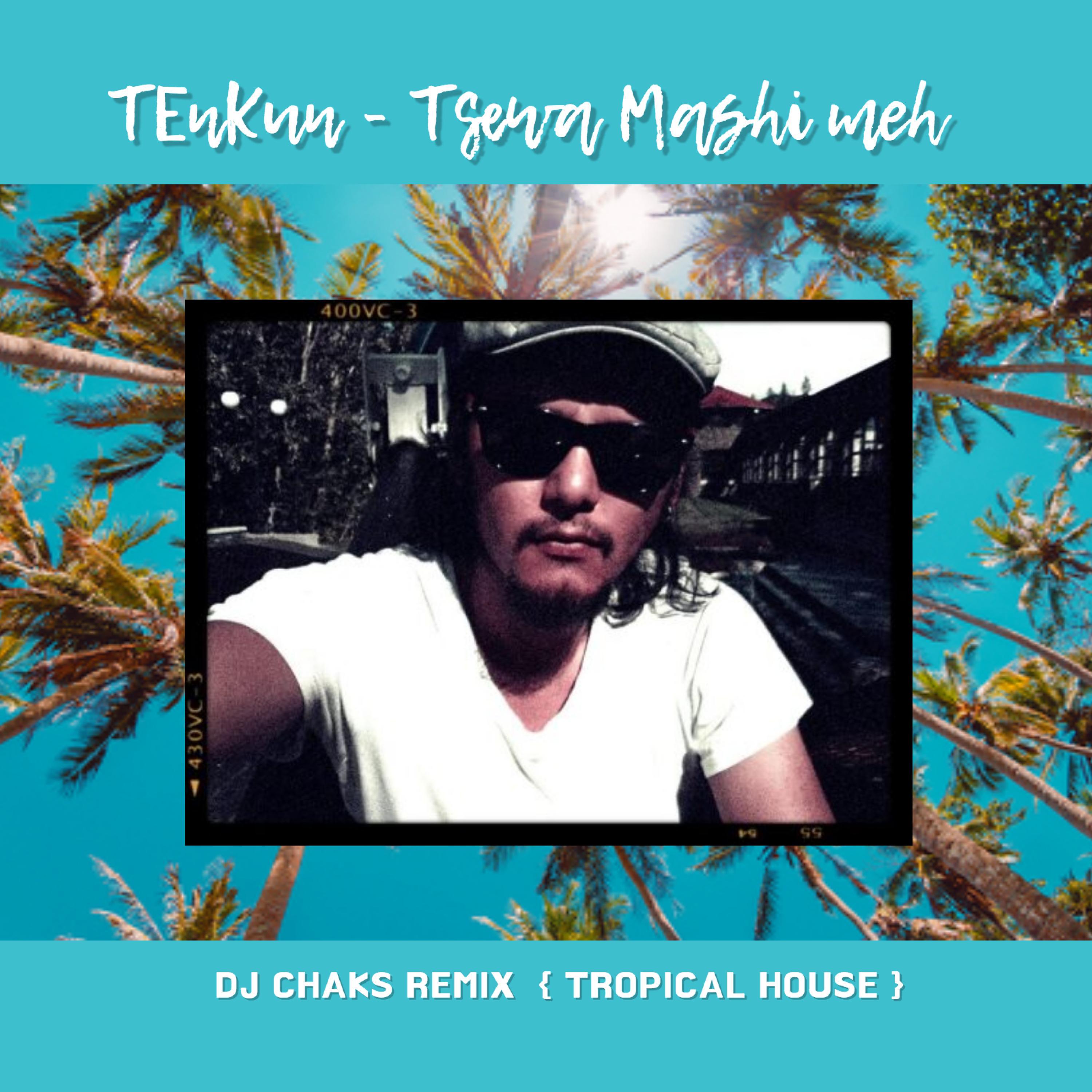 DJ CHAKS - TSEWAH MASHI MEH (TROPICAL HOUSE RE-MIX)