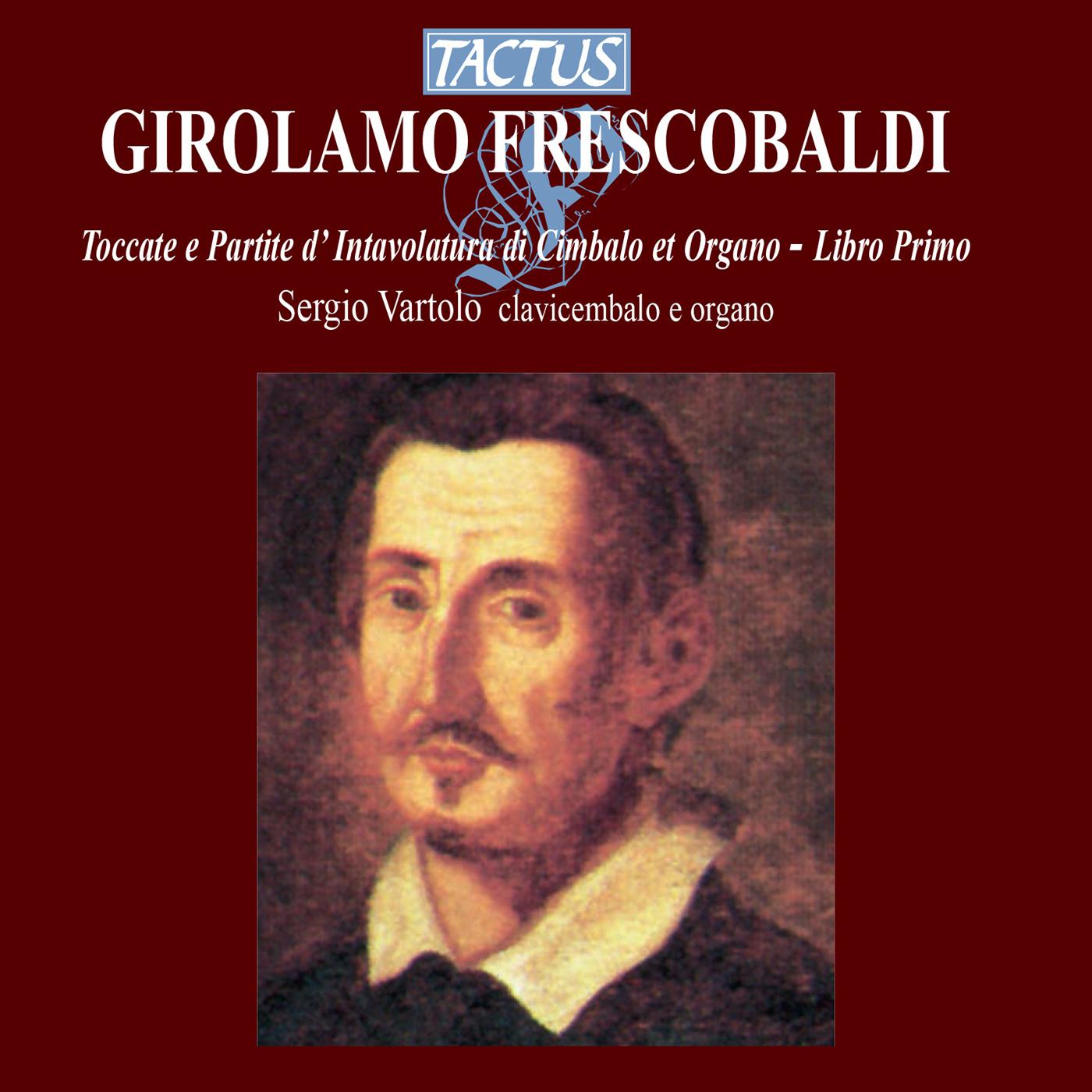 FRESCOBALDI, G.A.: Toccate e partite d'intavolatura di cimbalo et organo, libro primo (Vartolo)