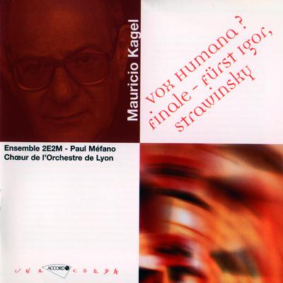 Kagel: Vox humana / Finale / Furst Igor Strawinsky