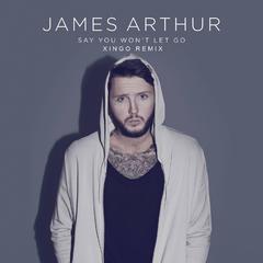 James Arthur-Say You Won't Let Go (XINGO Remix)（XINGO Remix）