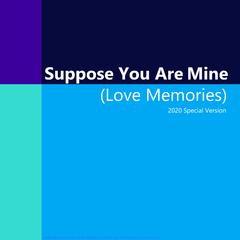 Suppose You Are Mine / Love Memories (2020 Special Version)