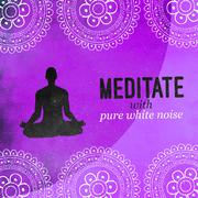 Meditate with Pure White Noise