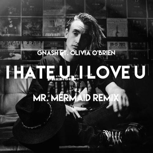 gnash - I Hate U, I Love U (Mr. Mermaid Remix)