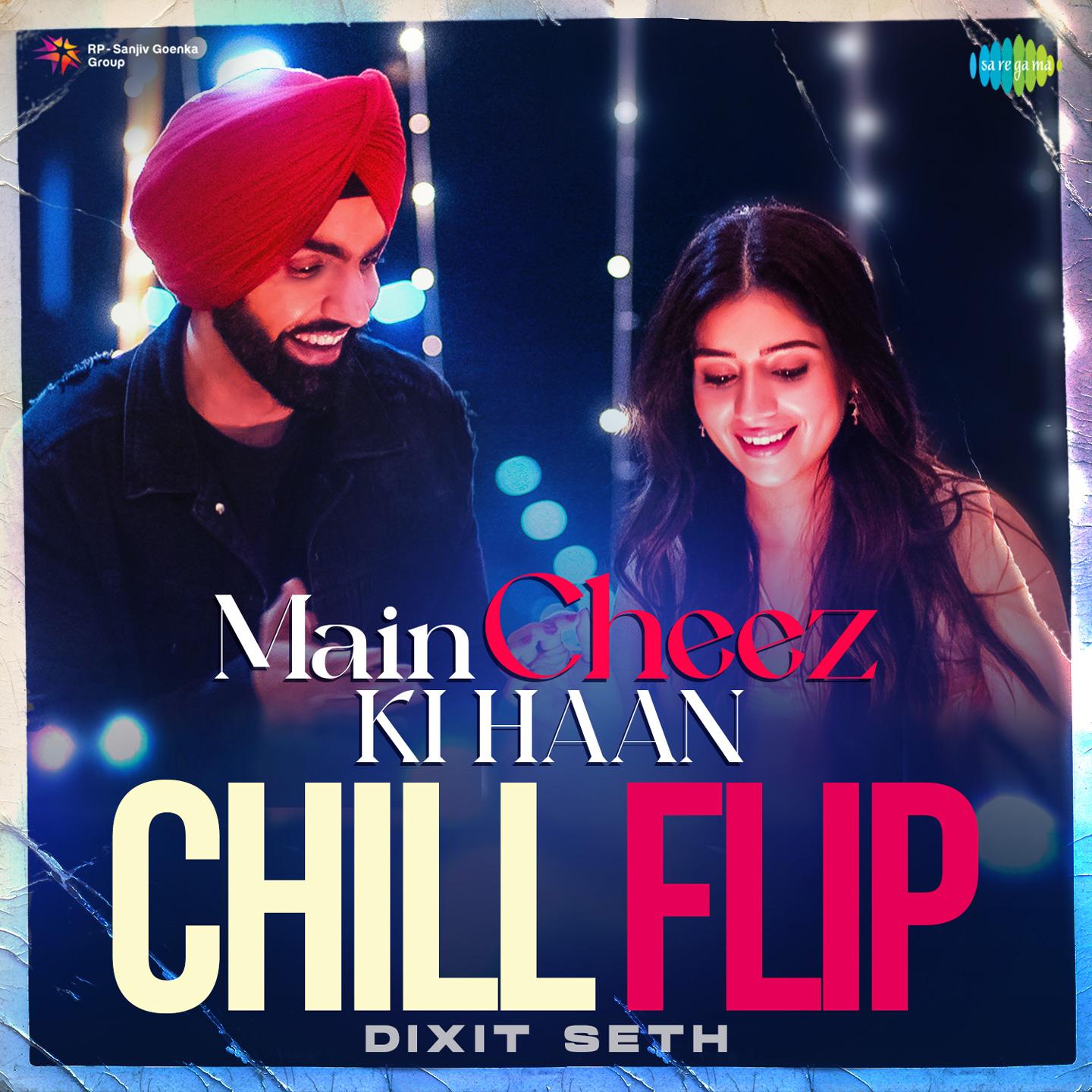 Main Cheez Ki Haan Chill Flip