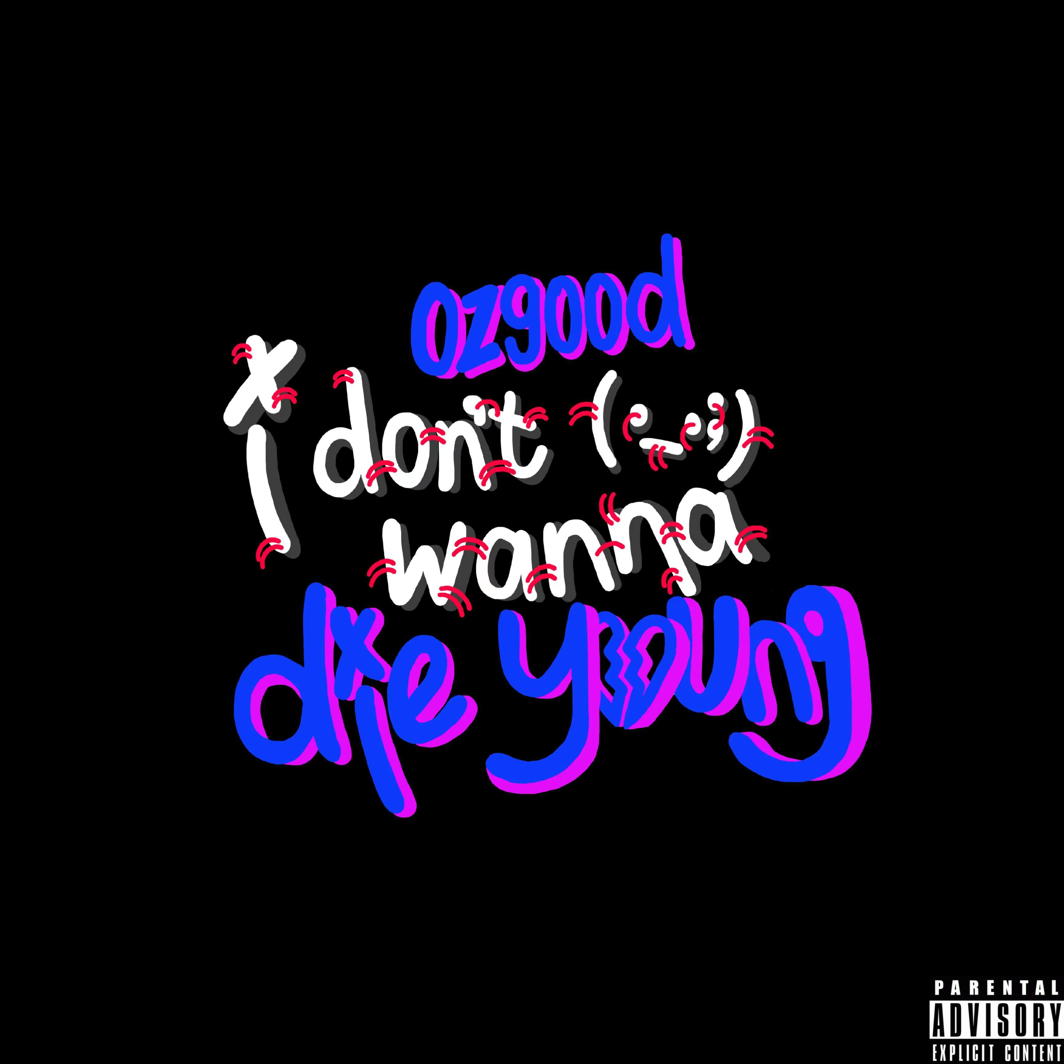 i don't wanna die young (._.;)