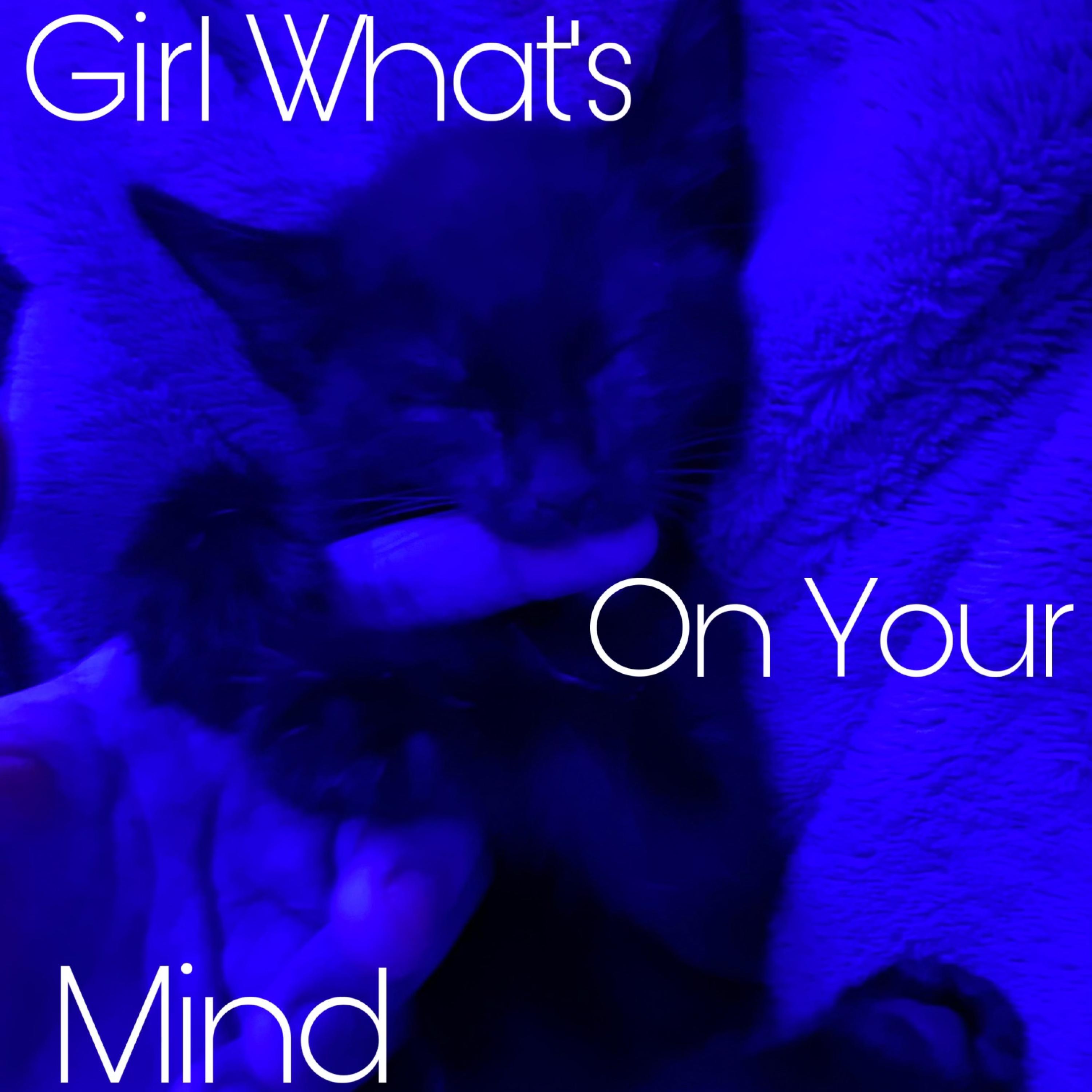 Girl, Whats on your mind