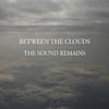 BETWEEN THE CLOUDS, THE SOUND REMAINS
