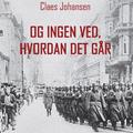 Og ingen ved, hvordan det går - Våben til København-trilogien 1 (uforkortet)