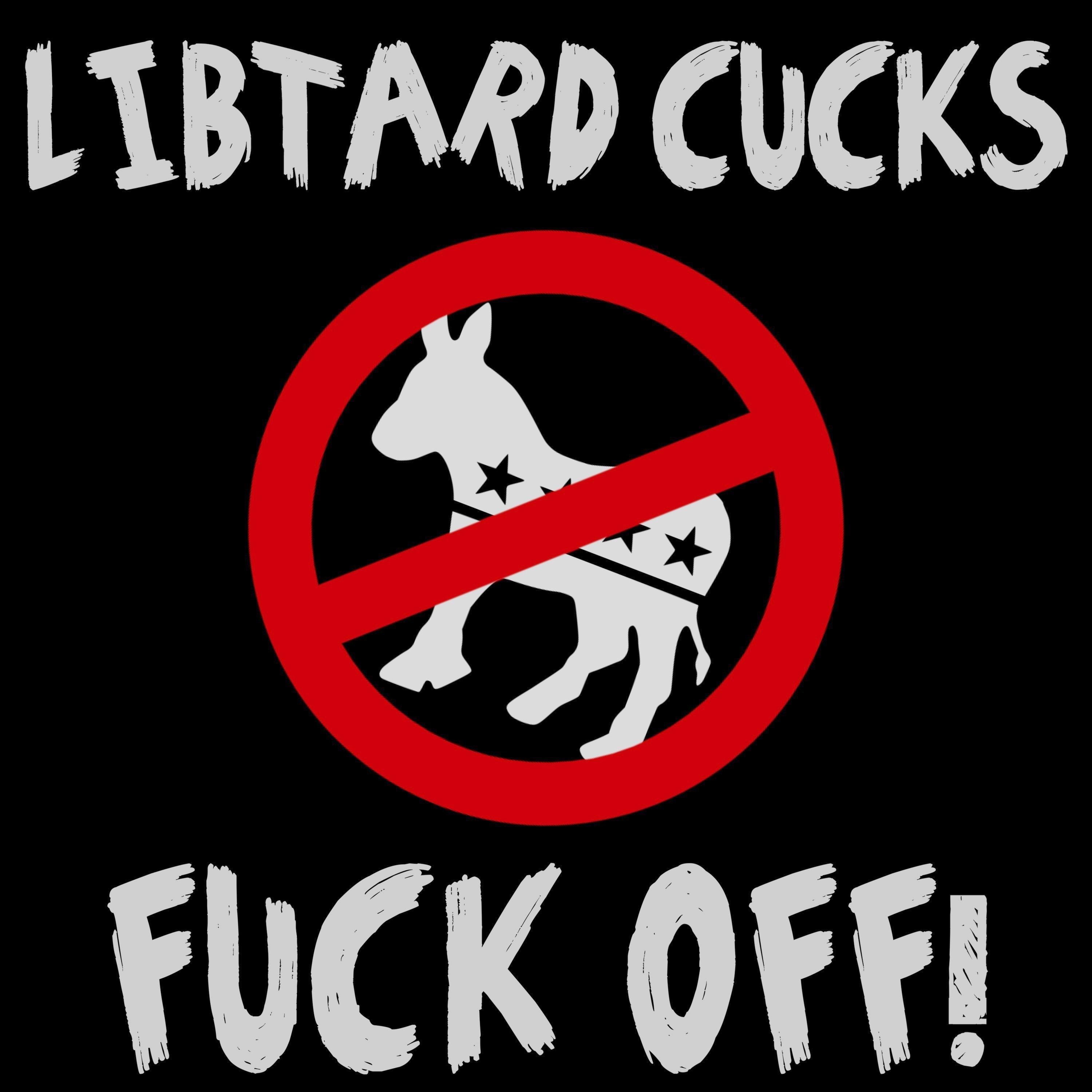 Libtard Cucks **** Off