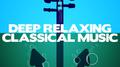 Deep Relaxing Classical Music专辑