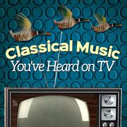 Classical Music You've Heard on Tv