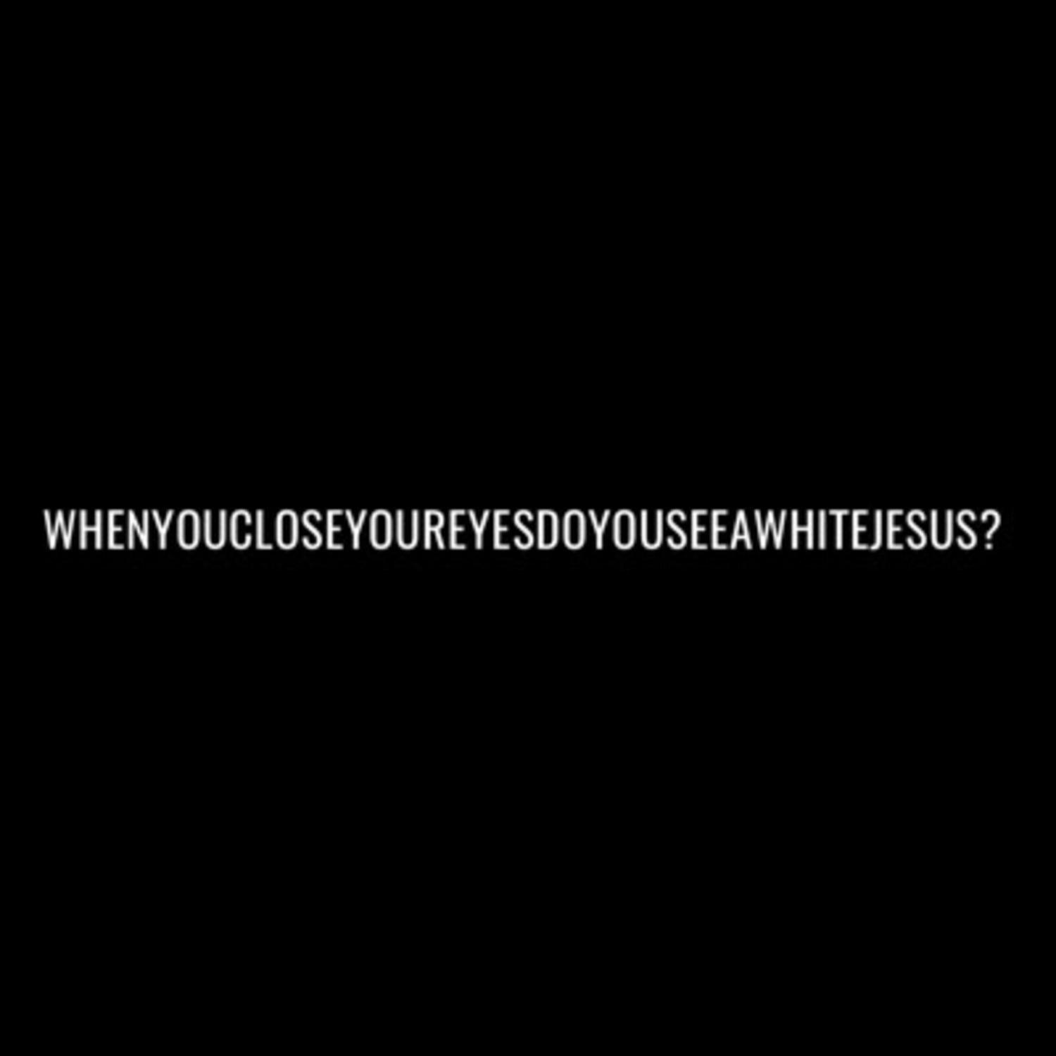 When You Close Your Eyes, Do You See a White Jesus?