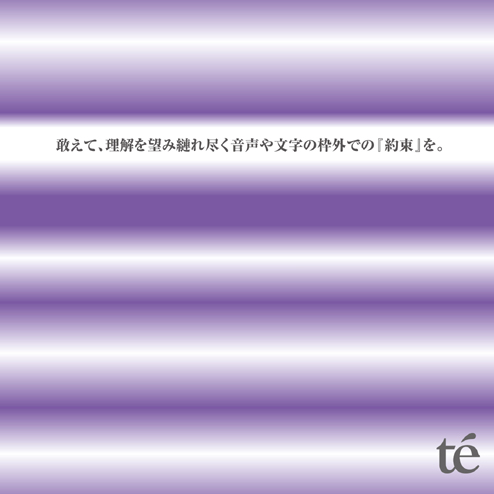 té - 逆さまにゆかぬ年月、幸福に最も近い消耗がまた『明日』も来る.