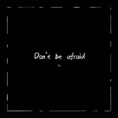 Don‘t be afraid