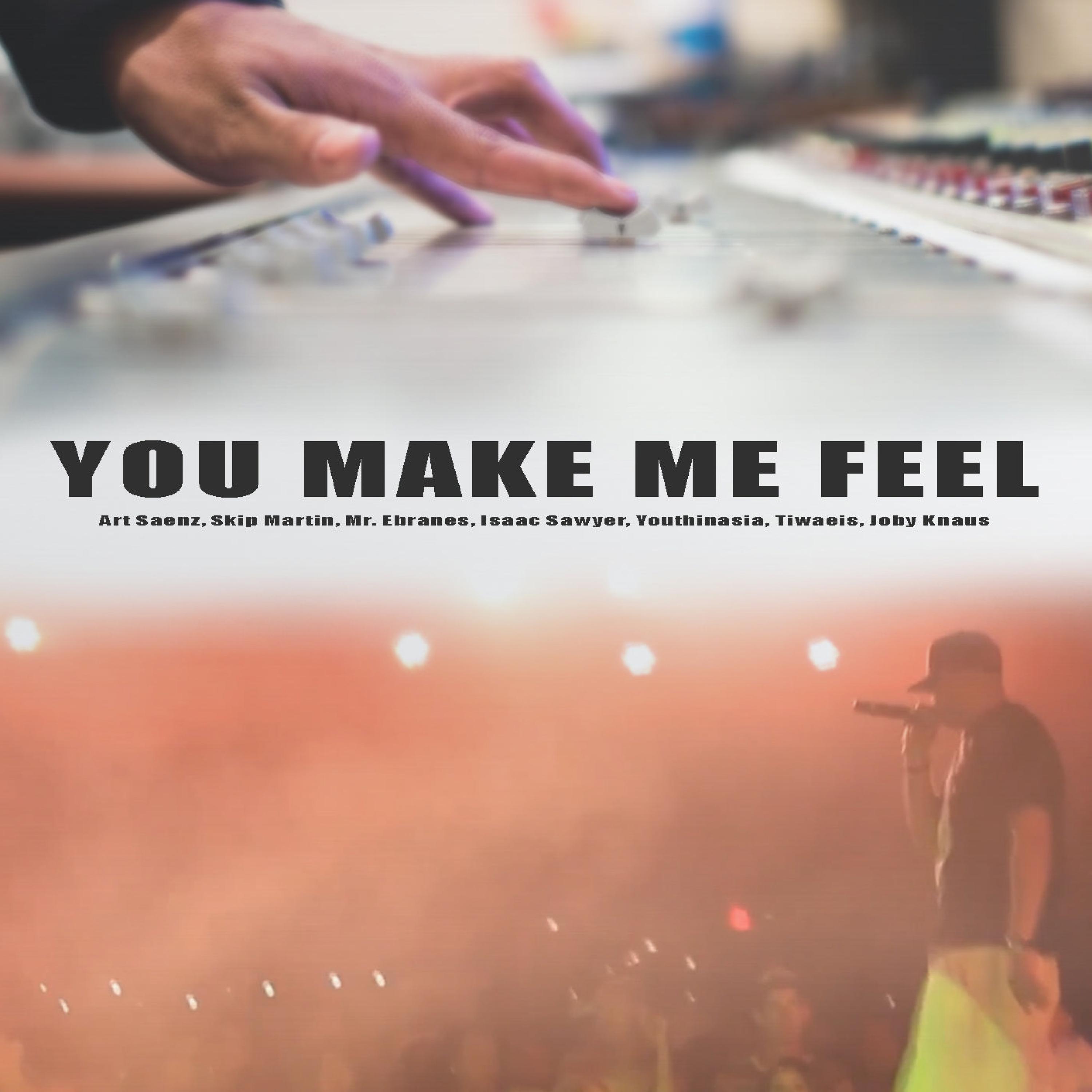 You make me feel (feat. Mr. Ebranes, skip martin, Isaac Sawyer, Youthie, Tiwaeis & Joby Knaus)
