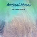 19 Relaxing, Ambient Noises for Enlightenment