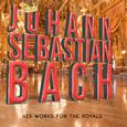 Johann Sebastian Bach: His Works for the Royals