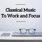 Classical Music To Work and Focus专辑