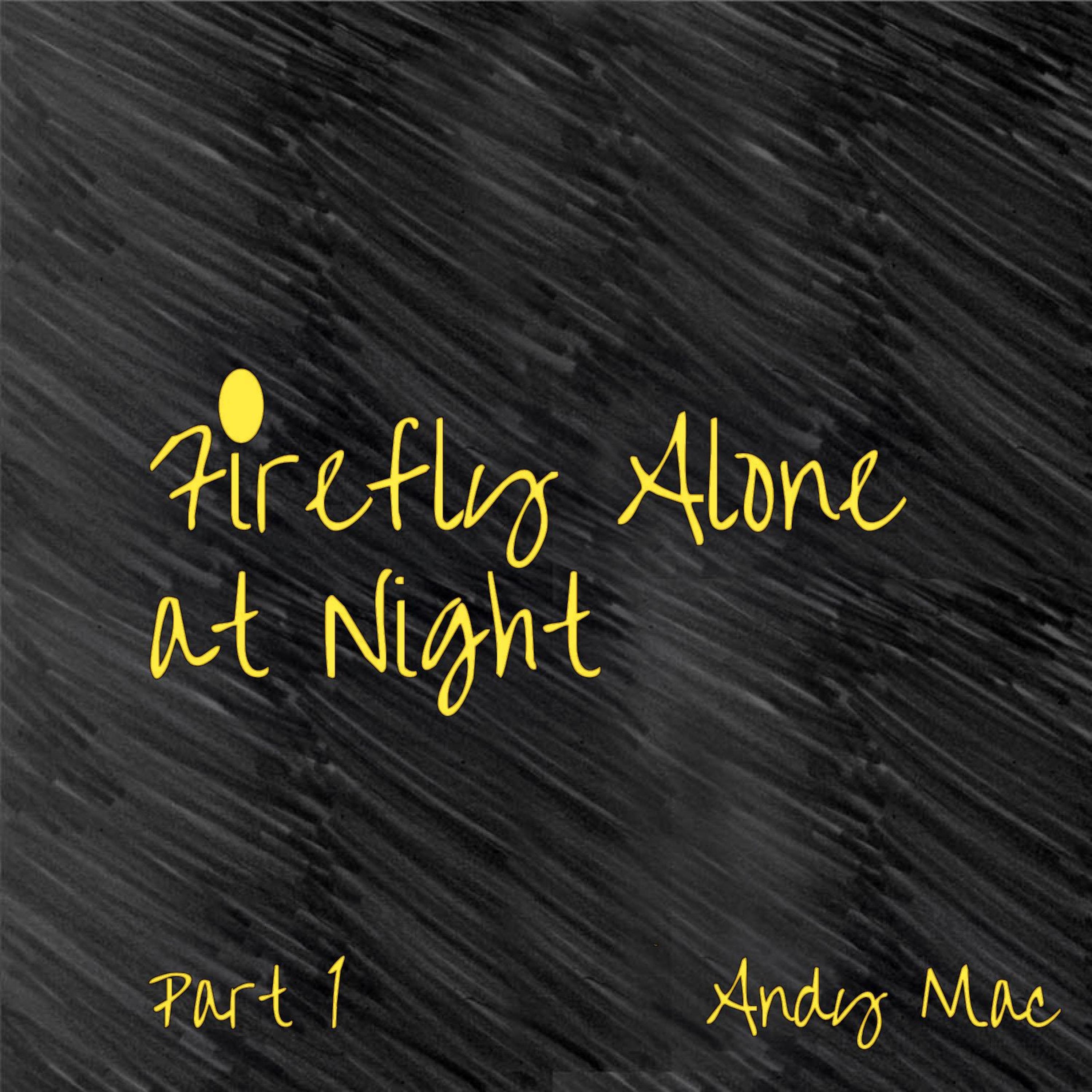 Firefly Alone At Night, Pt. 1