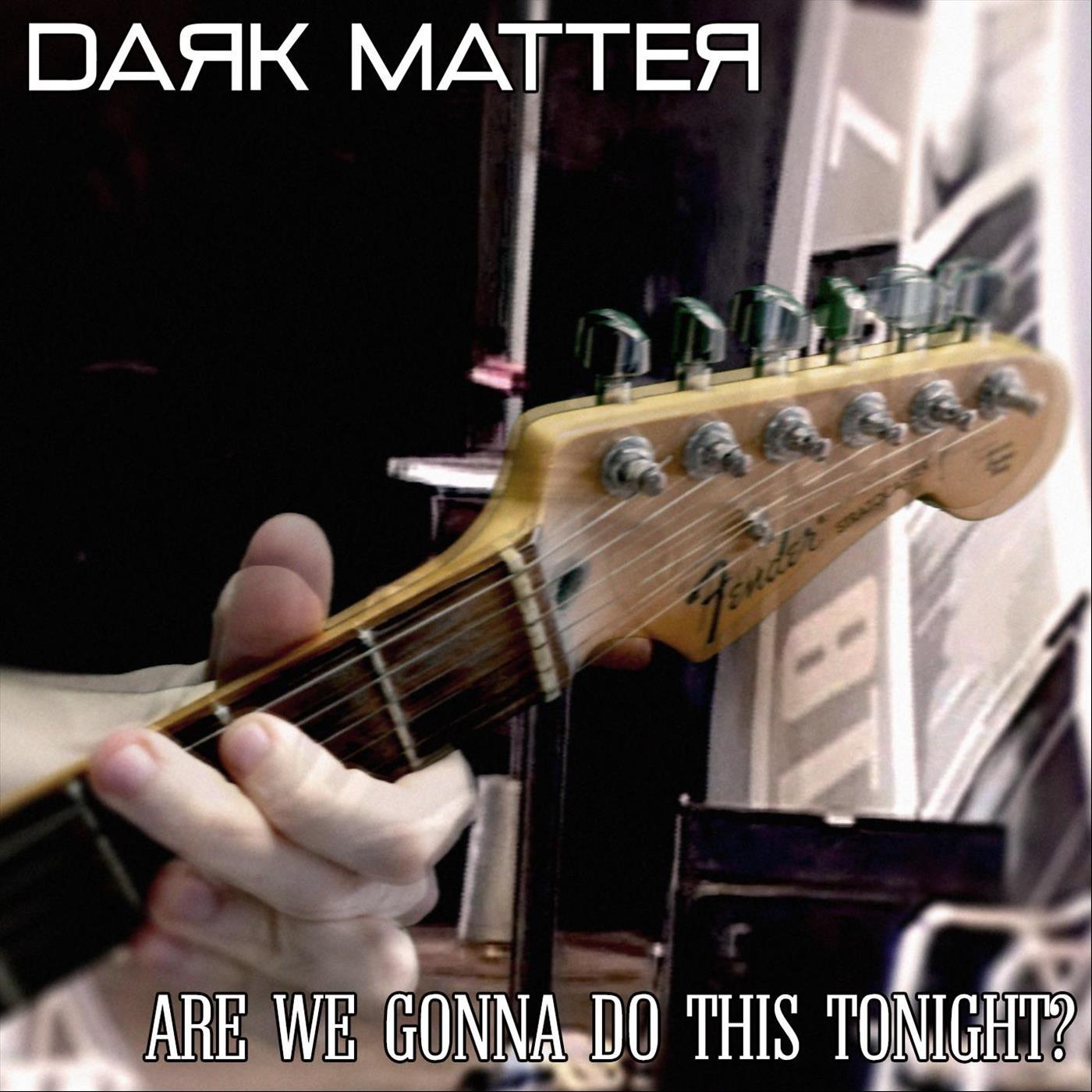 Dark Matter - Are We Gonna Do This Tonight?