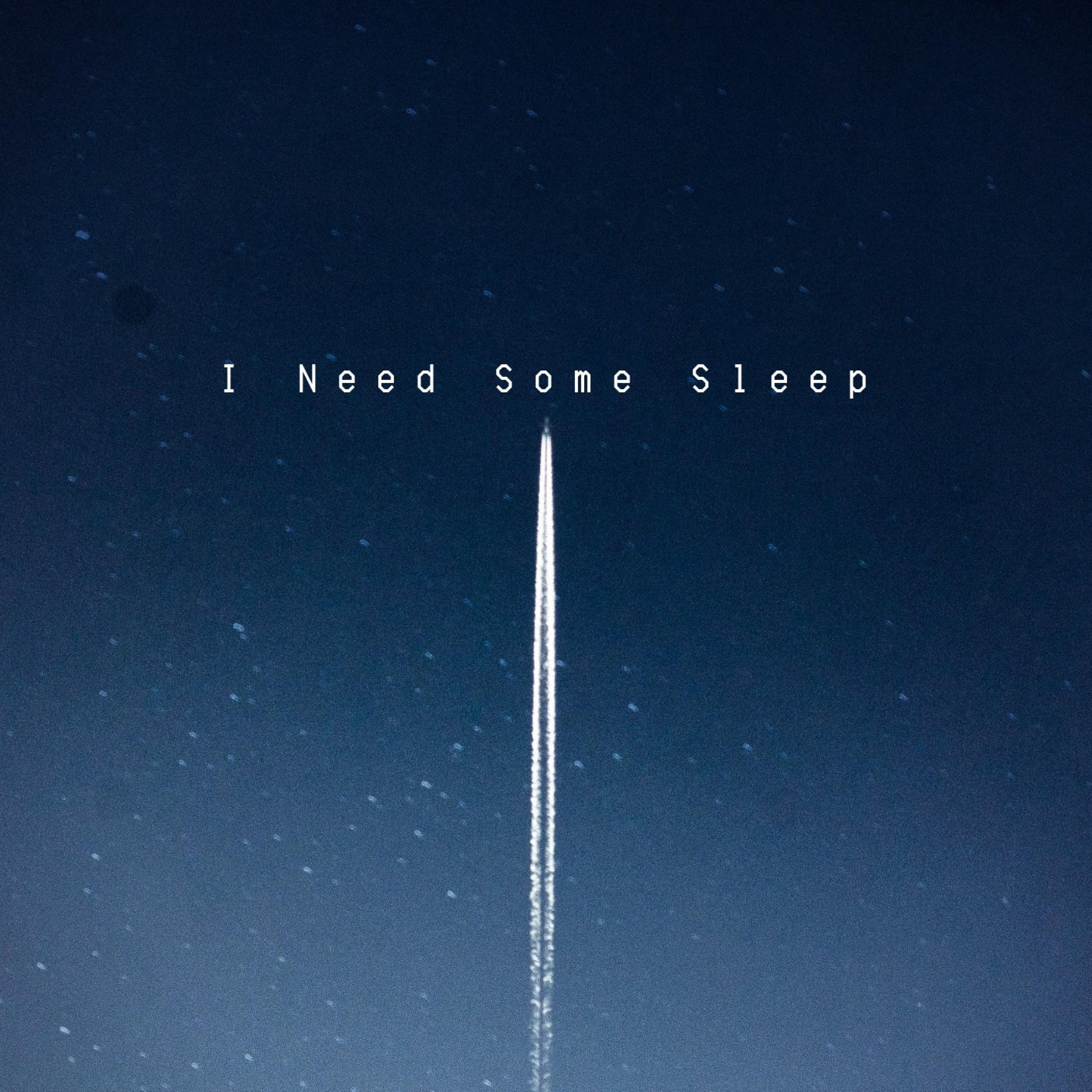 I Need Some Sleep