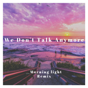 We Don't Talk Anymore(Morning light Remix)专辑