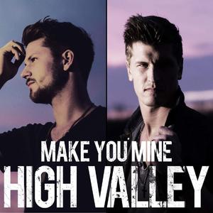 High Valley - Make You Mine