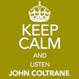 Keep Calm and Listen John Coltrane