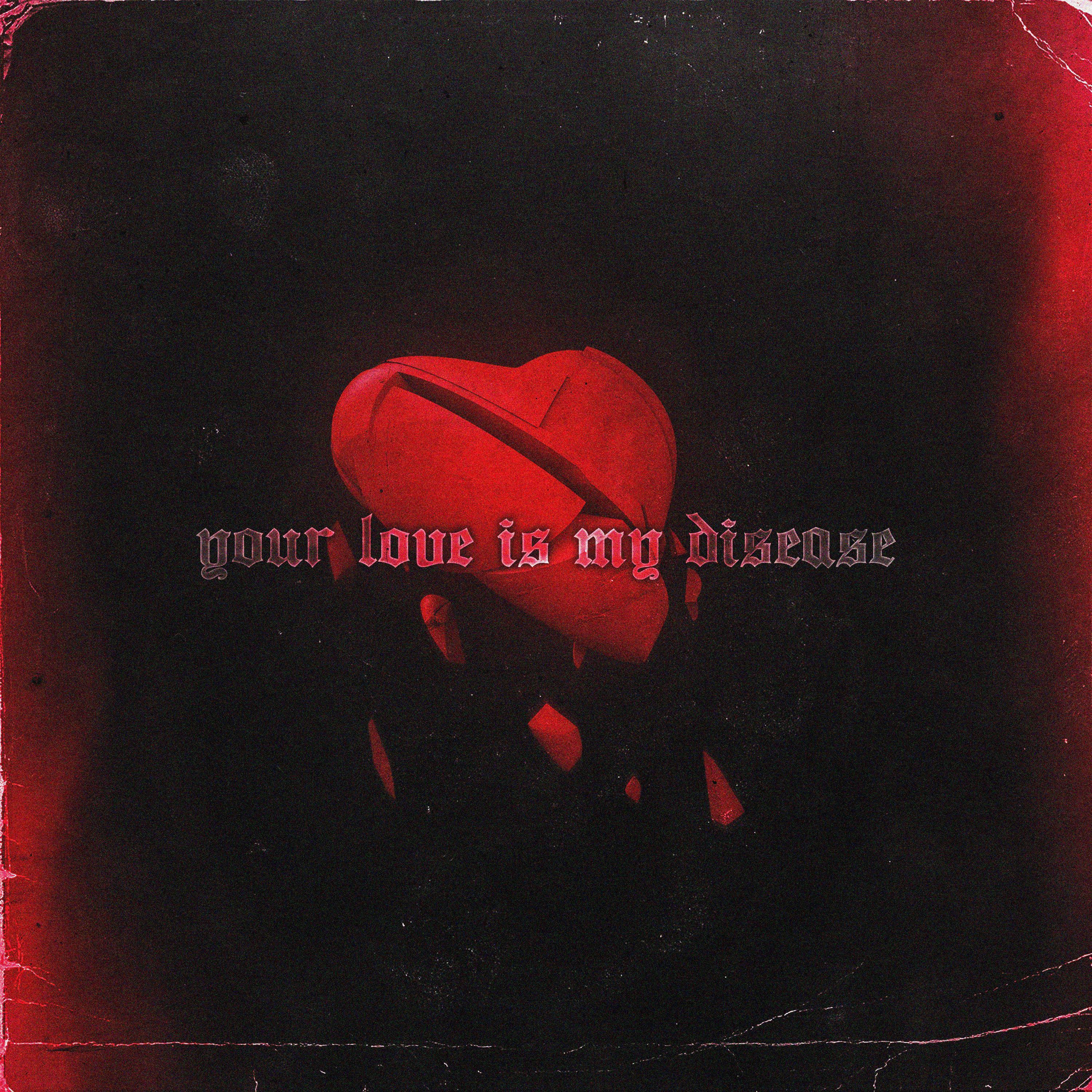 yourloveismydisease