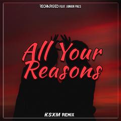 All Your Reasons (feat. Junior Paes) [KSXM Remix] (KSXM Remix)