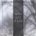 With Just a Kiss