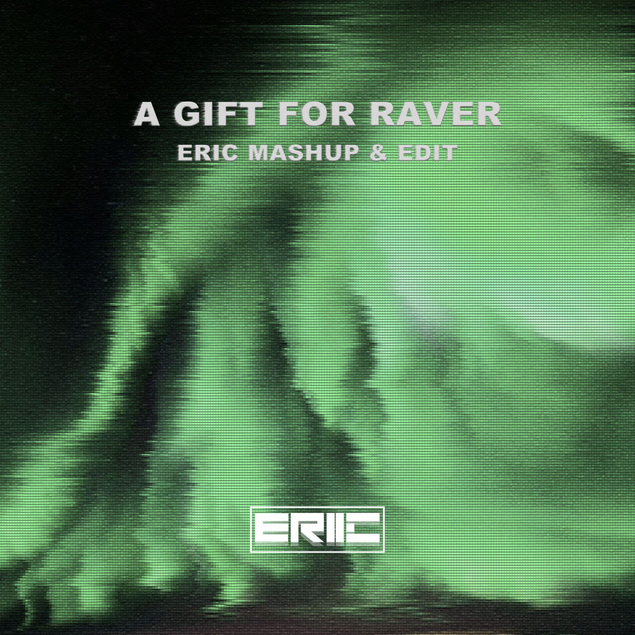 A Gift For Ravers （Eric mashup & Edit）