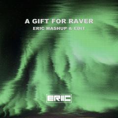 A Gift For Ravers （Eric mashup & Edit）