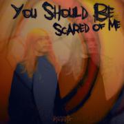 You should be scared of me