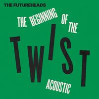 THE FUTUREHEADS - THE BEGINNING OF THE TWIST