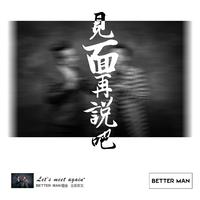 Better Man组合 - 见面再说吧