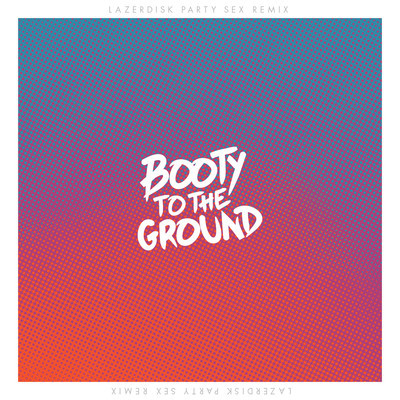Booty to the Ground (Lazerdisk Party *** Remix)