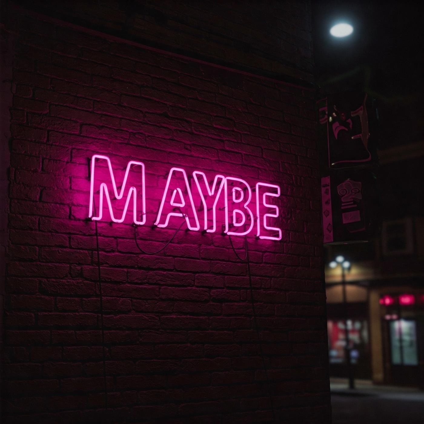 Maybe